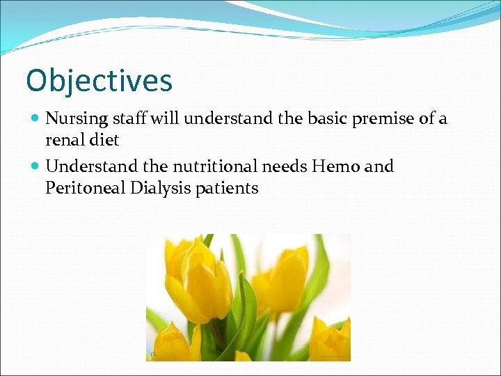 Objectives Nursing staff will understand the basic premise of a renal diet Understand the
