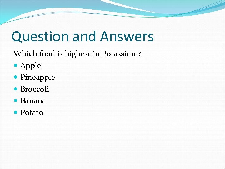 Question and Answers Which food is highest in Potassium? Apple Pineapple Broccoli Banana Potato