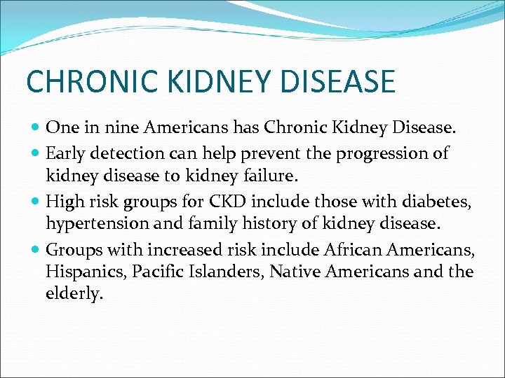 CHRONIC KIDNEY DISEASE One in nine Americans has Chronic Kidney Disease. Early detection can