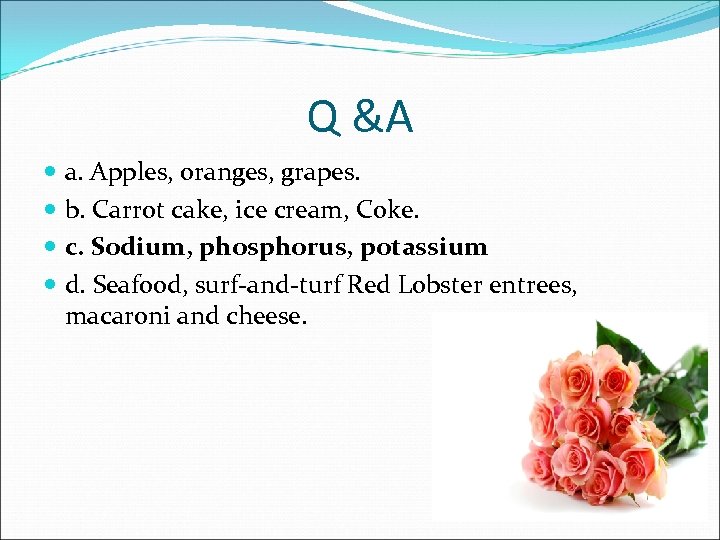 Q &A a. Apples, oranges, grapes. b. Carrot cake, ice cream, Coke. c. Sodium,