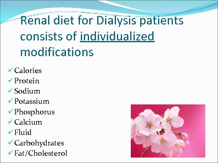 Renal diet for Dialysis patients consists of individualized modifications ü Calories ü Protein ü
