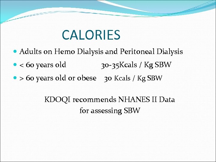 CALORIES Adults on Hemo Dialysis and Peritoneal Dialysis < 60 years old 30 -35