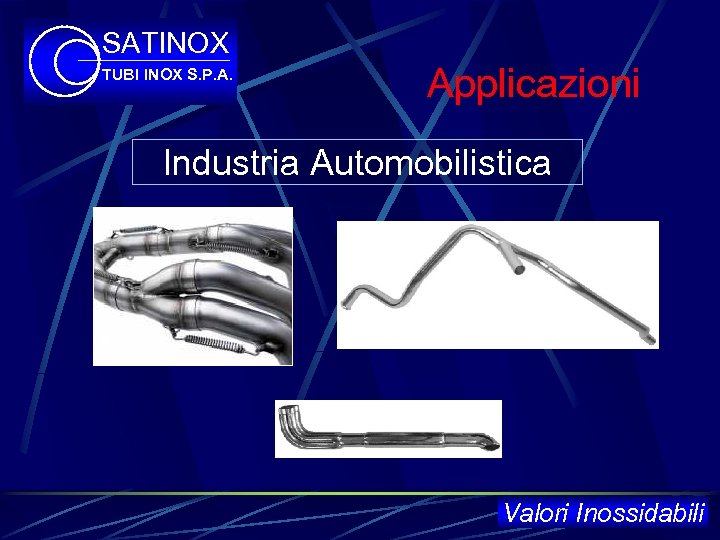 SATINOX TUBI INOX S. P. A. Applicazioni Industria Automobilistica Valori Inossidabili 