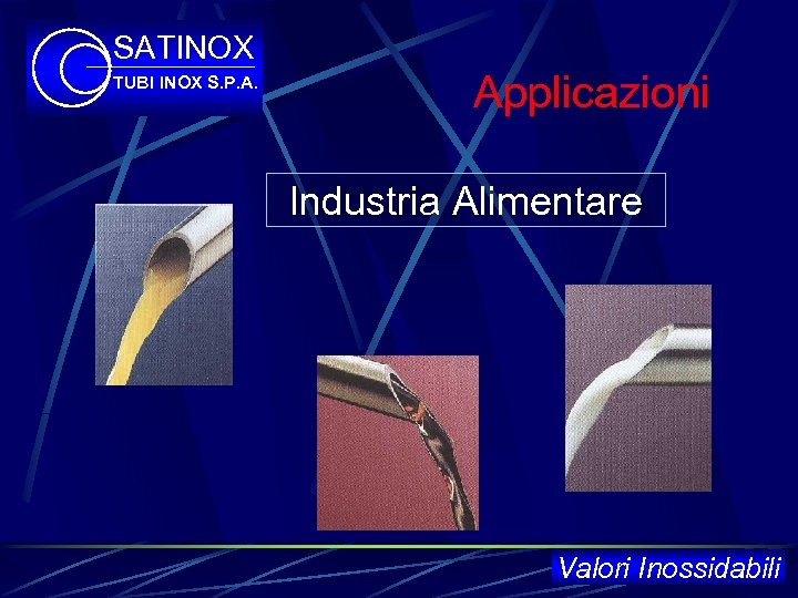 SATINOX TUBI INOX S. P. A. Applicazioni Industria Alimentare Valori Inossidabili 