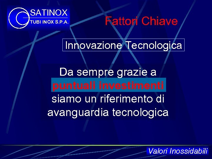 SATINOX TUBI INOX S. P. A. Fattori Chiave Innovazione Tecnologica Da sempre grazie a