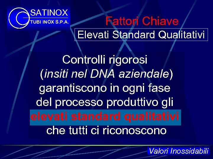 SATINOX TUBI INOX S. P. A. Fattori Chiave Elevati Standard Qualitativi Controlli rigorosi (insiti