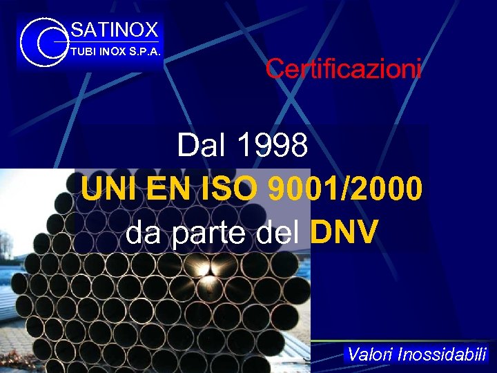 SATINOX TUBI INOX S. P. A. Certificazioni Dal 1998 UNI EN ISO 9001/2000 da