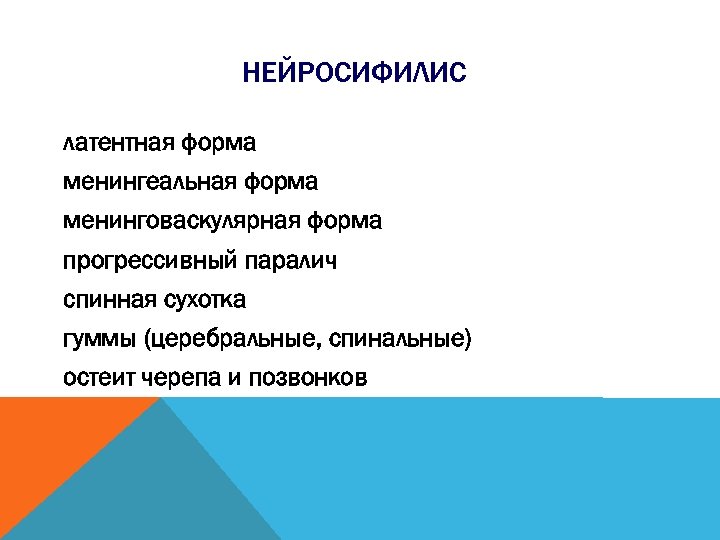 НЕЙРОСИФИЛИС латентная форма менингеальная форма менинговаскулярная форма прогрессивный паралич спинная сухотка гуммы (церебральные, спинальные)