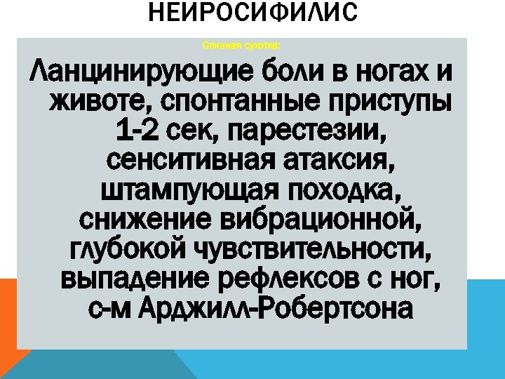 НЕЙРОСИФИЛИС Спинная сухотка: Ланцинирующие боли в ногах и животе, спонтанные приступы 1 -2 сек,