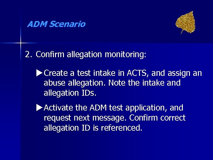 ADM Scenario 2. Confirm allegation monitoring: u Create a test intake in ACTS, and