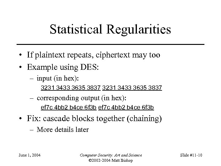 Statistical Regularities • If plaintext repeats, ciphertext may too • Example using DES: –