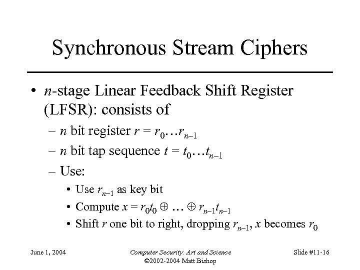 Synchronous Stream Ciphers • n-stage Linear Feedback Shift Register (LFSR): consists of – n