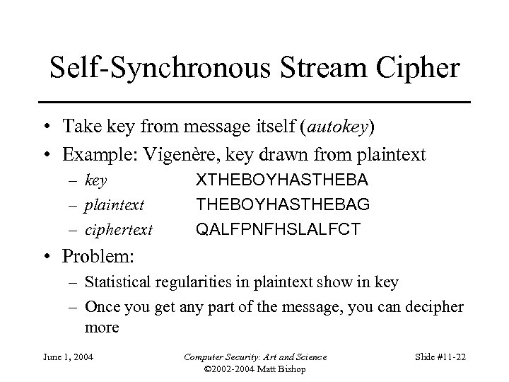 Self-Synchronous Stream Cipher • Take key from message itself (autokey) • Example: Vigenère, key