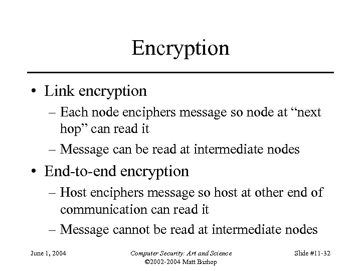 Encryption • Link encryption – Each node enciphers message so node at “next hop”