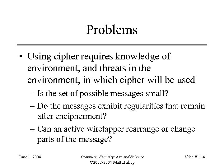 Problems • Using cipher requires knowledge of environment, and threats in the environment, in