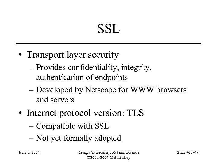 SSL • Transport layer security – Provides confidentiality, integrity, authentication of endpoints – Developed