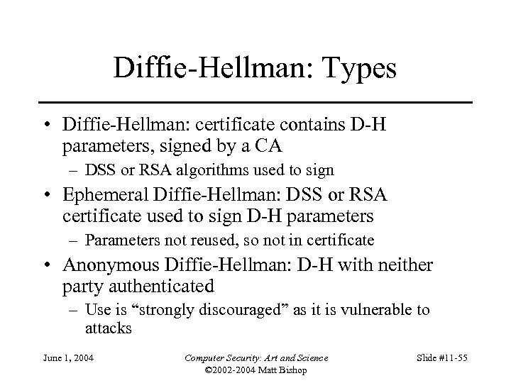 Diffie-Hellman: Types • Diffie-Hellman: certificate contains D-H parameters, signed by a CA – DSS
