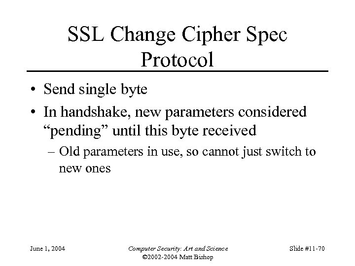 SSL Change Cipher Spec Protocol • Send single byte • In handshake, new parameters