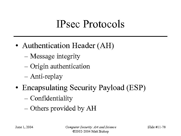IPsec Protocols • Authentication Header (AH) – Message integrity – Origin authentication – Anti-replay