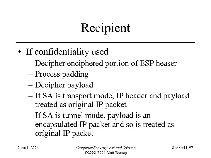 Recipient • If confidentiality used – Decipher enciphered portion of ESP heaser – Process