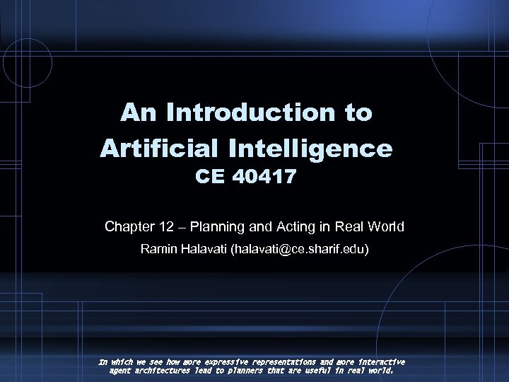 An Introduction to Artificial Intelligence CE 40417 Chapter 12 – Planning and Acting in