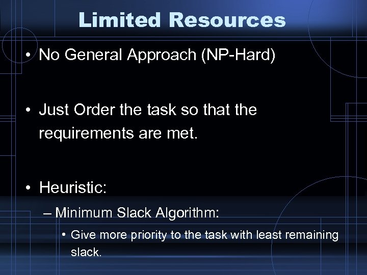 Limited Resources • No General Approach (NP-Hard) • Just Order the task so that