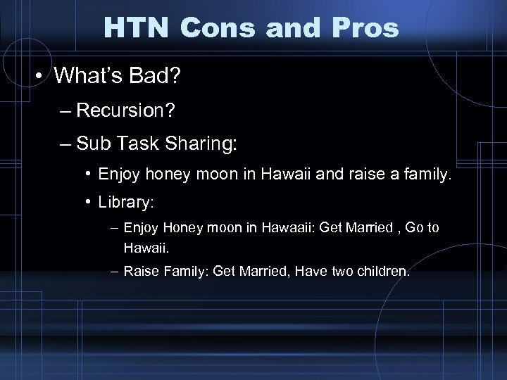 HTN Cons and Pros • What’s Bad? – Recursion? – Sub Task Sharing: •