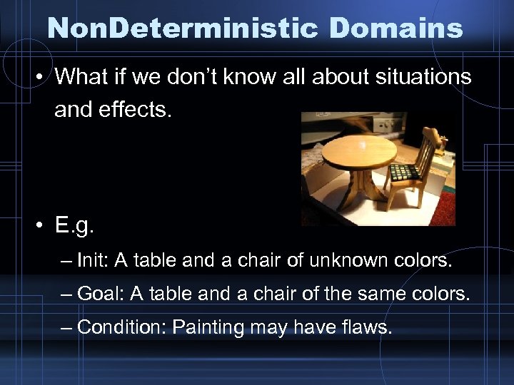 Non. Deterministic Domains • What if we don’t know all about situations and effects.