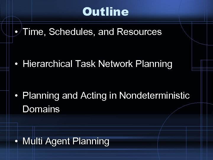 Outline • Time, Schedules, and Resources • Hierarchical Task Network Planning • Planning and