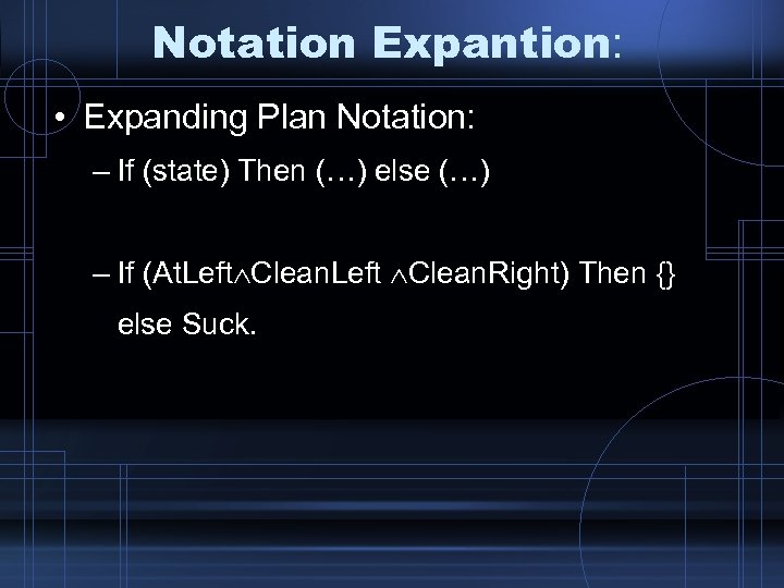 Notation Expantion: • Expanding Plan Notation: – If (state) Then (…) else (…) –
