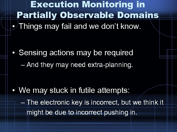 Execution Monitoring in Partially Observable Domains • Things may fail and we don’t know.
