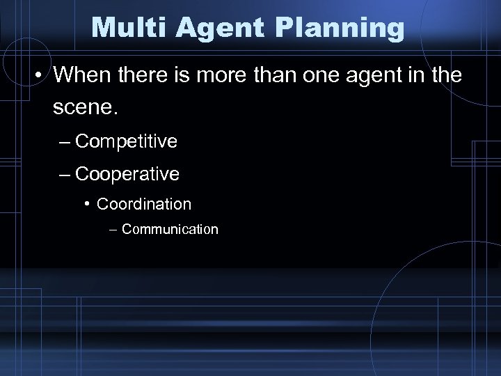 Multi Agent Planning • When there is more than one agent in the scene.