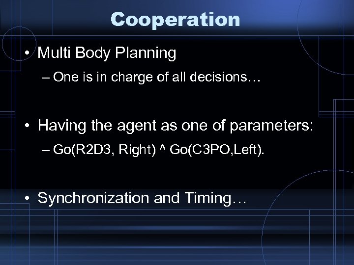 Cooperation • Multi Body Planning – One is in charge of all decisions… •
