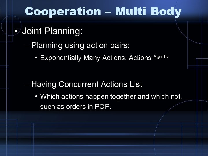 Cooperation – Multi Body • Joint Planning: – Planning using action pairs: • Exponentially