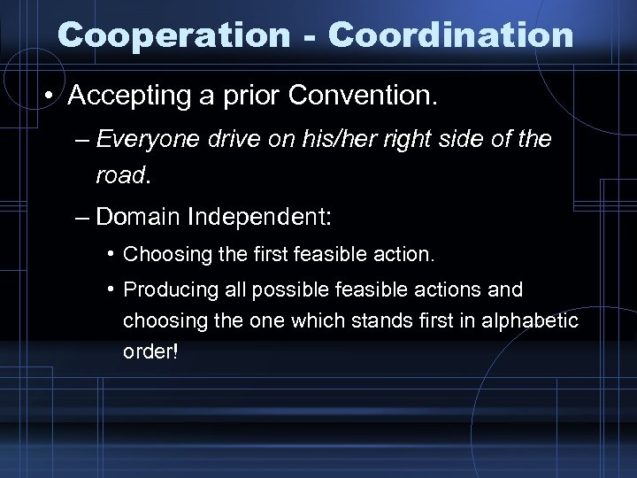Cooperation - Coordination • Accepting a prior Convention. – Everyone drive on his/her right