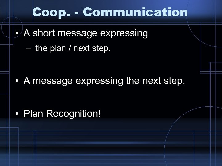 Coop. - Communication • A short message expressing – the plan / next step.