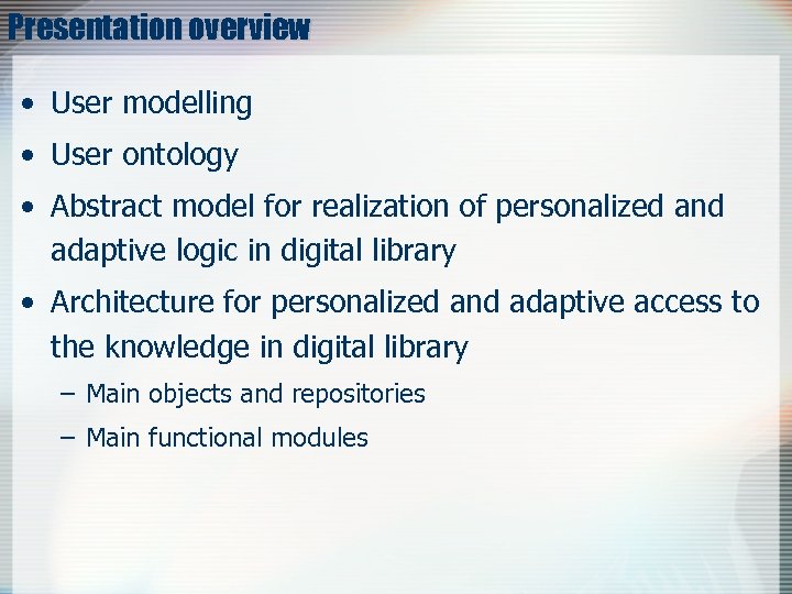 Presentation overview • User modelling • User ontology • Abstract model for realization of