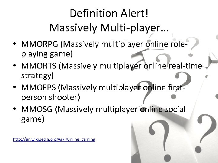 Definition Alert! Massively Multi-player… • MMORPG (Massively multiplayer online roleplaying game) • MMORTS (Massively