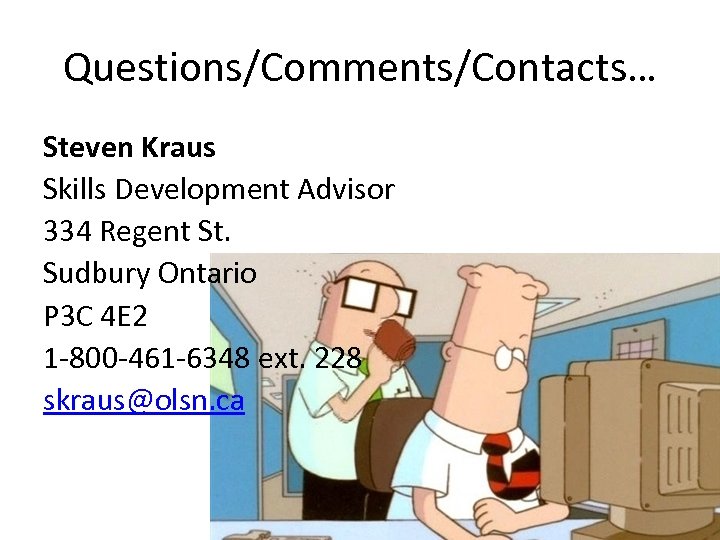 Questions/Comments/Contacts… Steven Kraus Skills Development Advisor 334 Regent St. Sudbury Ontario P 3 C
