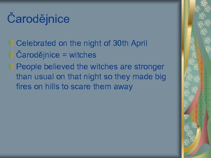 Čarodějnice Celebrated on the night of 30 th April Čarodějnice = witches People believed