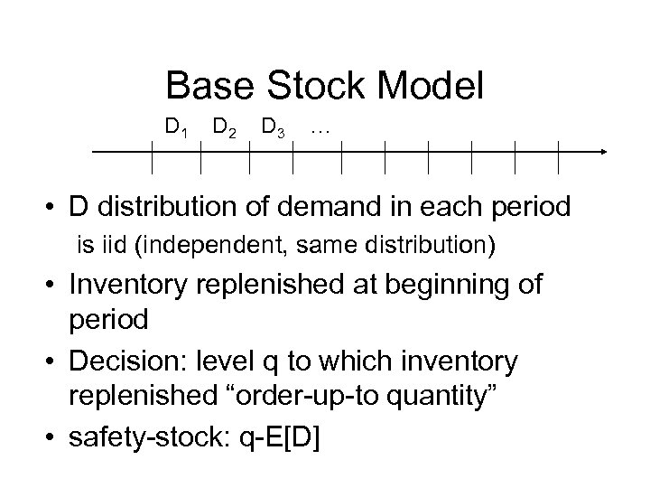 Base Stock Model D 1 D 2 D 3 … • D distribution of
