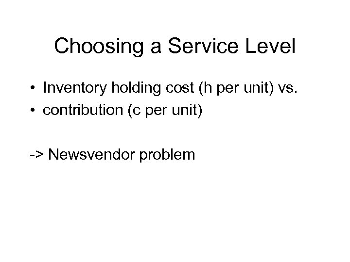 Choosing a Service Level • Inventory holding cost (h per unit) vs. • contribution