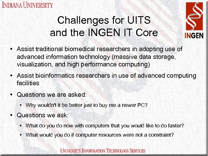 Challenges for UITS and the INGEN IT Core • Assist traditional biomedical researchers in