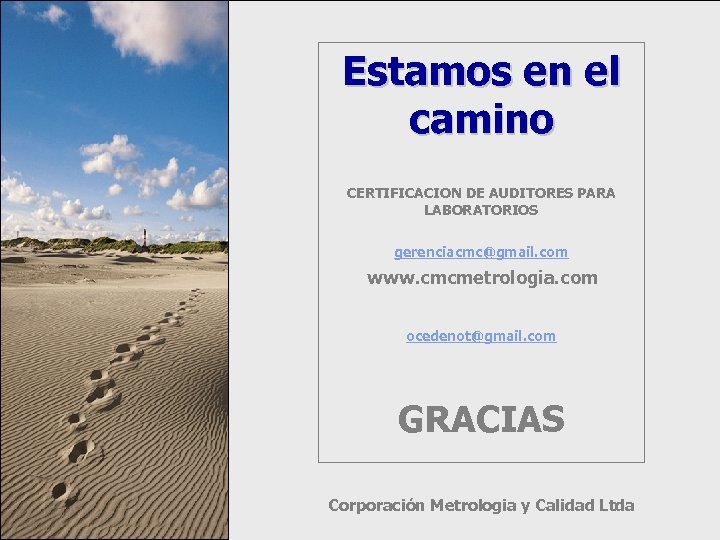 Estamos en el camino CERTIFICACION DE AUDITORES PARA LABORATORIOS gerenciacmc@gmail. com www. cmcmetrologia. com