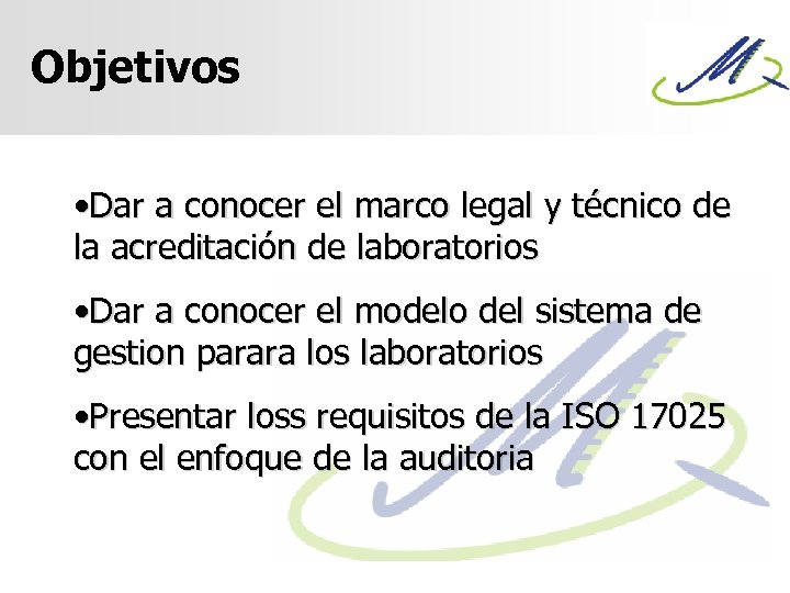 Objetivos • Dar a conocer el marco legal y técnico de la acreditación de