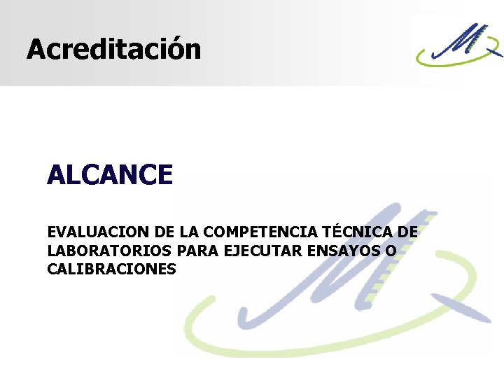 Acreditación ALCANCE EVALUACION DE LA COMPETENCIA TÉCNICA DE LABORATORIOS PARA EJECUTAR ENSAYOS O CALIBRACIONES