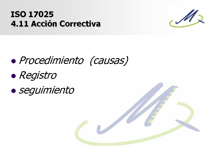 ISO 17025 4. 11 Acción Correctiva Procedimiento (causas) l Registro l seguimiento l 