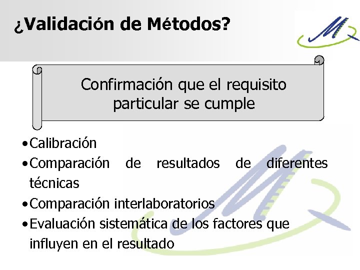 ¿Validación de Métodos? Confirmación que el requisito particular se cumple • Calibración • Comparación