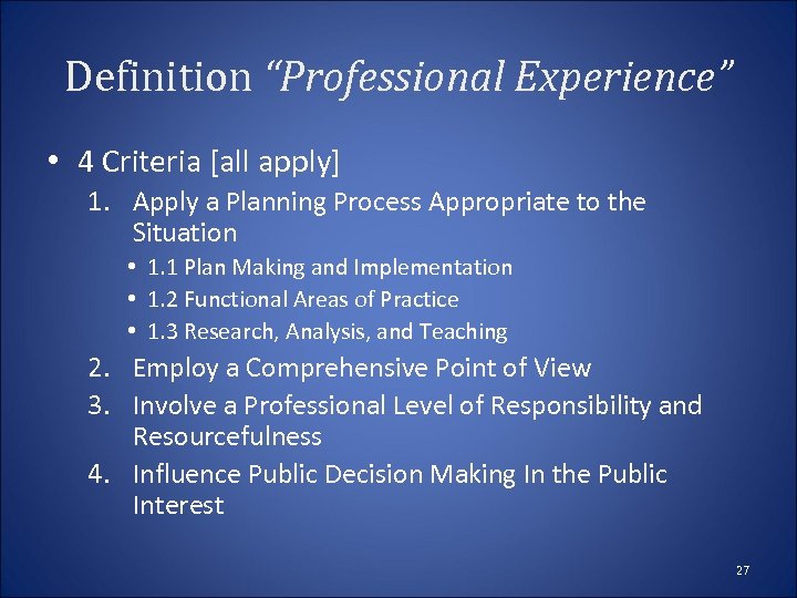 Definition “Professional Experience” • 4 Criteria [all apply] 1. Apply a Planning Process Appropriate