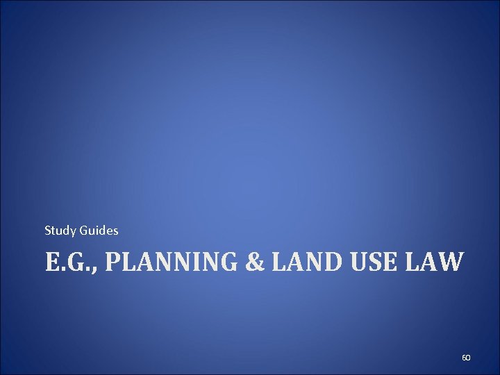Study Guides E. G. , PLANNING & LAND USE LAW 60 